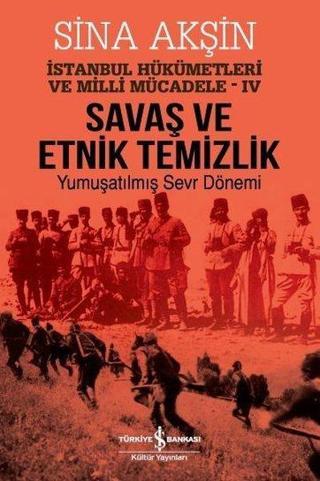 Savaş ve Etnik Temizlik İstanbul-Yumuşatılmış Sevr Dönemi - Sina Akşın - İş Bankası Kültür Yayınları