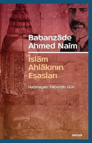 Babanzade Ahmed Naim İslam Ahlakının Esasları - Fahrettin Gün - Beyan Yayınları