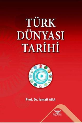 Türk Dünyası Tarihi - İsmail Aka - Altınordu