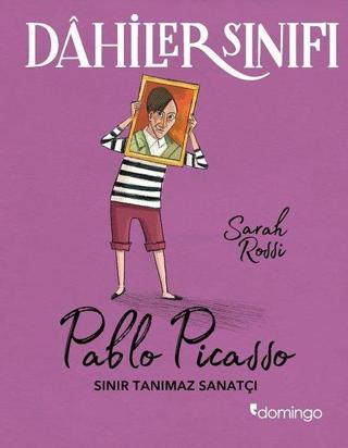 Sınır Tanımaz Sanatçı: Pablo Picasso-Dahiler Sınıfı - Sarah Rossi - Domingo Yayınevi