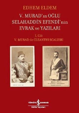 5.Murad'ın Oğlu Selahaddin Efendi'nin Evrak ve Yazıları 1.Cilt - Edhem Eldem - İş Bankası Kültür Yayınları