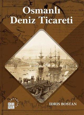 Osmanlı Deniz Ticareti İdris Bostan Küre Yayınları