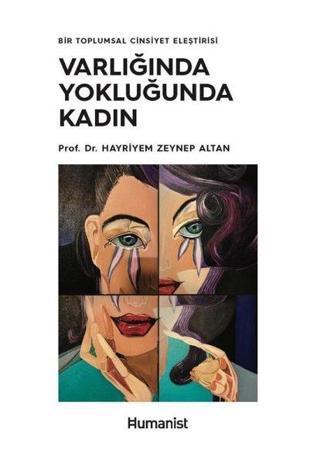 Varlığında Yokluğunda Kadın-Bir Toplumsal Cinsiyet Eleştirisi - H. Zeynep Altan - Humanist Kitap Yayıncılık