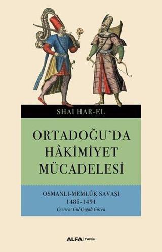 Ortadoğu'da Hakimiyet Mücadelesi-Osmanlı Memlük Savaşı 1485-1491 - Shai Har-El - Alfa Yayıncılık