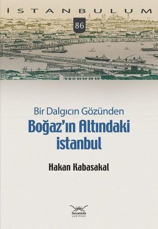Bir Dalgıcın Gözünden Boğaz'ın Altındaki İstanbul - Hakan Kabasakal - Heyamola Yayınları