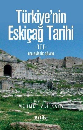 Türkiye'nin Eskiçağ Tarihi 3-Helenistik Dönem - Mehmet Ali Kaya - Bilge Kültür Sanat