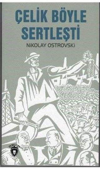 Çelik Böyle Sertleşti - Nikolay Ostrovski - Dorlion Yayınevi