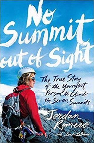 No Summit Out of Sight: The True Story of the Youngest Person to Climb the Seven Summits Jordan Romero Simon & Schuster