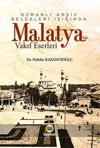 Osmanlı Arşiv Belgeleri Işığında Malatya'daki Vakıf Eserleri - Habibe Kazancıoğlu - Kayıhan Yayınları