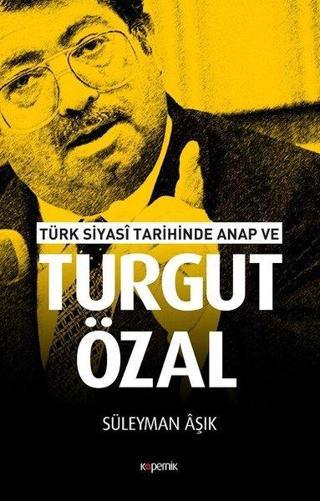 Türk Siyasi Tarihinde Anap ve Turgut Özal - Süleyman Aşık - Kopernik Kitap