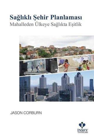 Sağlıklı Şehir Planlaması-Mahalleden Ülkeye Sağlıkta Eşitlik - Jason Corburn - İnsev Yayınları