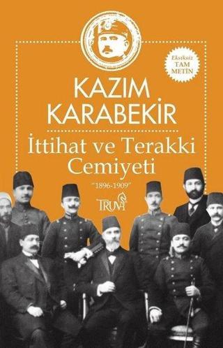 İttihat ve Terakki Cemiyeti 1896-1909 - Kazım Karabekir - Truva Yayınları