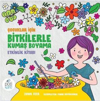 Çocuklar için Bitkilerle Kumaş Boyama Etkinlik Kitabı - Zuhal Özer - Pötikare Yayınları
