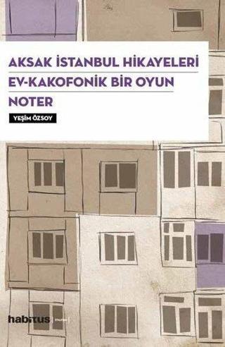 Aksak İstanbul Hikayeleri-Ev-Kakafonik Bir Oyun Noter-3 Oyun Bir Arada Yeşim Özsoy Habitus Kitap
