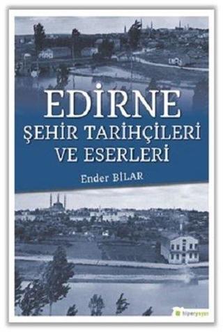 Edirne Şehir Tarihçileri ve Eserleri - Ender Bilar - Hiperlink