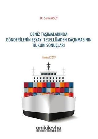 Deniz Taşımalarında Gönderilen Eşyayı Tesellümden Kaçınmasının Hukuki Sonuçları - Sami Aksoy - On İki Levha Yayıncılık