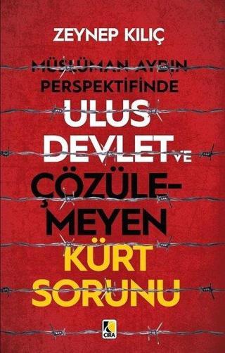 Müslüman Aydın Perspektifinde Ulus Devlet ve Çözülmeyen Kürt Sorunu - Zeynep Kılıç - Çıra Yayınları