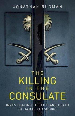 The Killing in the Consulate: Investigating the Life and Death of Jamal Khashoggi - Jonathan Rugman - Simon & Schuster