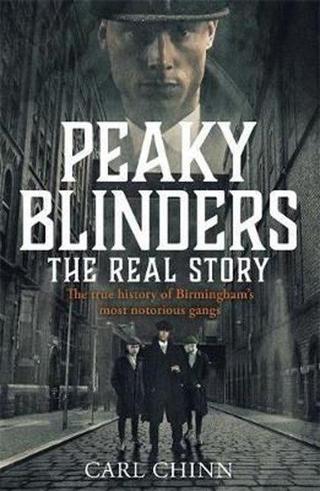 Peaky Blinders: The Real Story: The new true history of Birmingham's most notorious gangs - Carl Chinn - Kings Road Publishing
