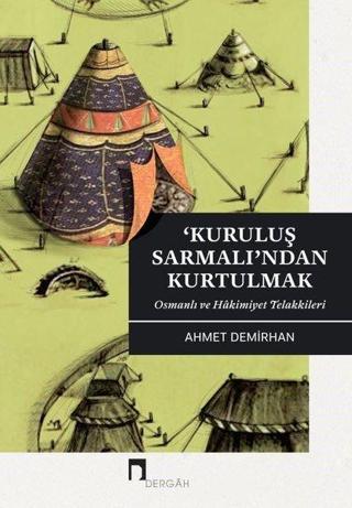 Kuruluş Sarmanlı'ndan Kurtulmak-Osmanlı ve Hakimiyet Telakkileri - Ahmet Demirhan - Dergah Yayınları