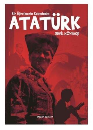 Bir Öğretmenin Kaleminden Atatürk - Sevil Köybaşı - Doğan ve Egmont Yayıncılık