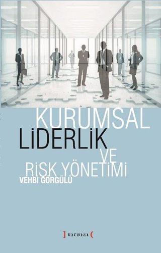 Kurumsal Liderlik ve Risk Yönetimi - Vehbi Görgülü - Kırmızı Yayınları