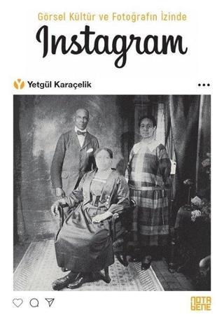 Görsel Kültür ve Fotogarfın İzinde Instagram - Yetgül Karaçelik - Nota Bene Yayınları