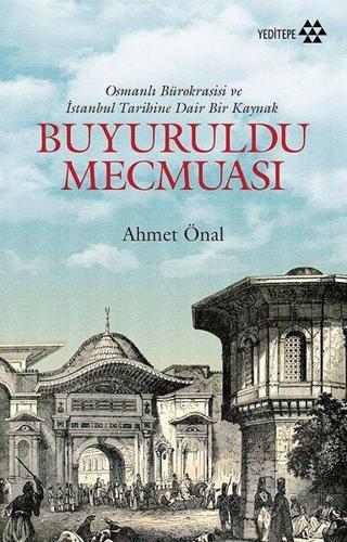 Buyuruldu Mecmuası-Osmanlı Bürokrasisi ve İstanbul Tarihine Dair Bir Kaynak - Ahmet Önal - Yeditepe Yayınevi
