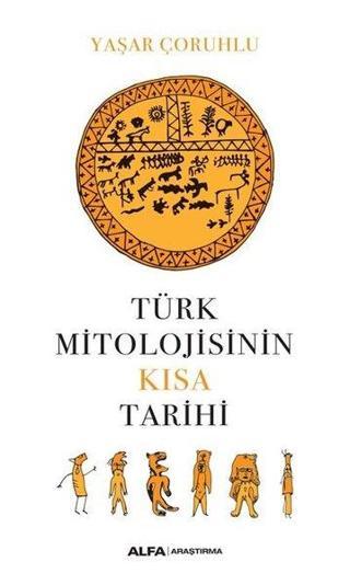 Türk Mitolojisinin Kısa Tarihi - Yaşar Çoruhlu - Alfa Yayıncılık