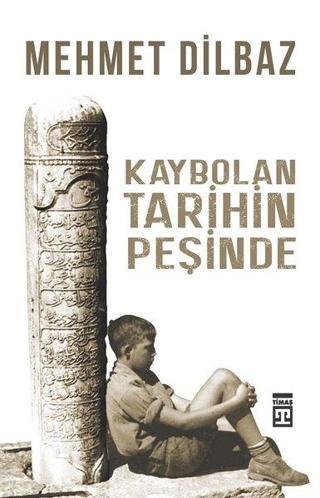 Kaybolan Tarihin Peşinde - Mehmet Dilbaz - Timaş Yayınları
