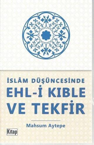 İslam Düşüncesine Ehl-i Kıble ve Tekfir - Mahsum Aytepe - Kitap Dünyası