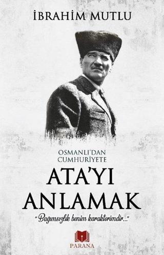 Osmanlı'dan Cumhuriyete Ata'yı Anlamak - İbrahim Mutlu - Parana