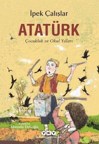 Atatürk-Çocukluk ve Okul Yılları - İpek Çalışlar - Yapı Kredi Yayınları