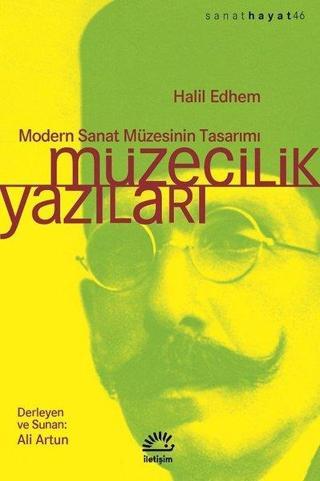 Müzecilik Yazıları: Modern Sanat Müzesinin Tasarımı - Halil Edhem - İletişim Yayınları