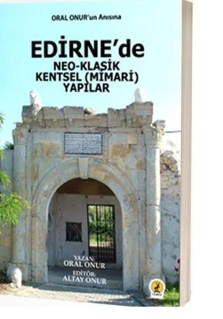 Edirne'de Neo-Klasik Kentsel Mimari Yapılar - Oral Onur - Ceren Yayınevi