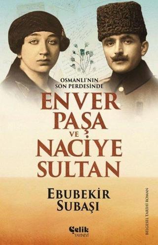 Osmanlı'nın Son Perdesinde Enver Paşa ve Naciye Sultan - Ebubekir Paşa - Çelik Yayınevi