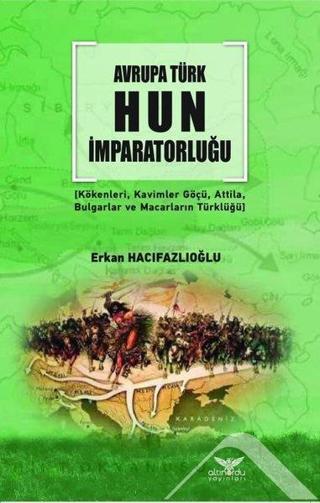 Avrupa Türk Hun İmparatorluğu - Erkan Hacıfazlıoğlu - Altınordu