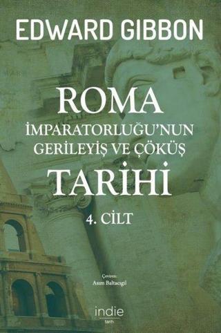 Roma İmparatorluğu'nun Gerileyiş ve Çöküş Tarihi 4.Cilt - Edward Gibbon - İndie