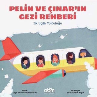 İlk Uçak Yolculuğu-Pelin ve Çınar'ın Gezi Rehberi - Özge Altınok Lokmanhekim - Abm Yayınevi
