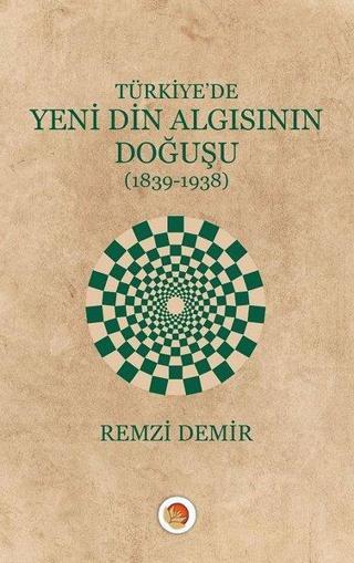 Türkiye'de Yeni Din Algısının Doğuşu 1839-1938 - Remzi Demir - Lotus Yayınları Yayınevi