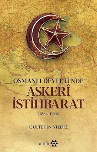 Osmanlı Devleti'nde Askeri İstihbarat 1864-1914 - Gültekin Yıldız - Yeditepe Yayınevi