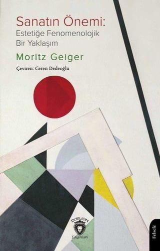 Sanatın Önemi - Estetiğe Fenomenolojik Bir Yaklaşım - Moritz Geiger - Dorlion Yayınevi