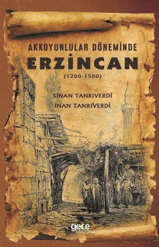 Akkoyunlular Döneminde Erzincan 1200-1500 - Sinan Tanrıverdi - Gece Kitaplığı
