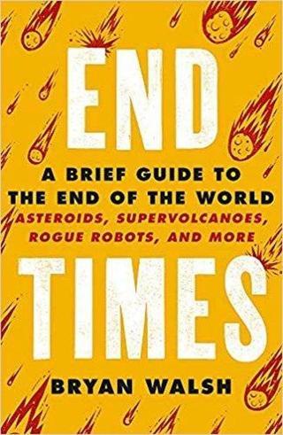End Times: A Brief Guide to the End of the World - Bryan Walsh - Orion Books