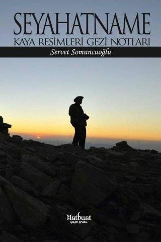 Seyahatname: Kaya Resimleri Gezi Notları - Servet Somuncuoğlu - Matbuat Yayın Grubu