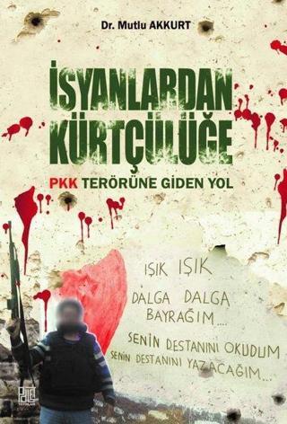 İsyanlardan Kürtçülüğe PKK Terörüne Giden Yol - Mutlu Akkurt - Palet Yayınları