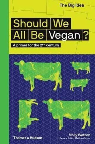 Should We All Be Vegan?: A Primer for the 21st Century (The Big Idea Series) Molly Watson Thames & Hudson