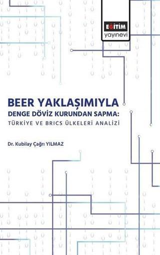 Beer Yaklaşımıyla Denge Döviz Kurundan Sapma: Türkiye ve Brics Ülkeleri Analizi - Kubilay Çağrı Yılmaz - Eğitim Yayınevi