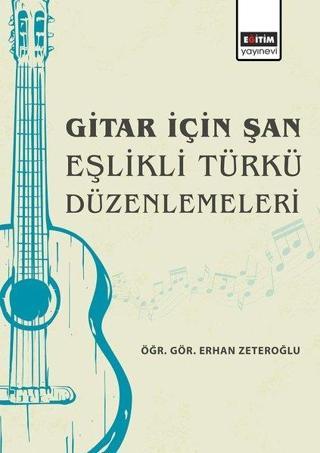 Gitar için Şan Eşlikli Türkü Düzenlemeleri - Erhan Zeteroğlu - Eğitim Yayınevi