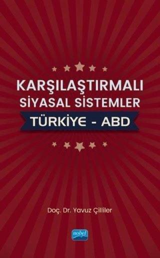 Karşılaştırmalı Siyasal Sistemler Türkiye-ABD - Yavuz Çilliler - Nobel Akademik Yayıncılık